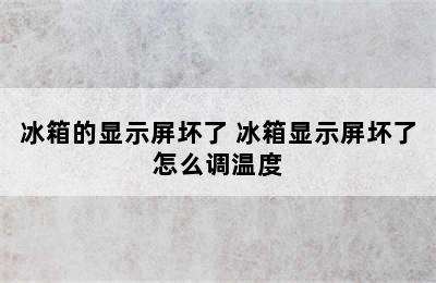 冰箱的显示屏坏了 冰箱显示屏坏了怎么调温度